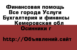 Финансовая помощь - Все города Услуги » Бухгалтерия и финансы   . Кемеровская обл.,Осинники г.